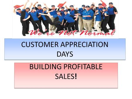 CUSTOMER APPRECIATION DAYS BUILDING PROFITABLE SALES! BUILDING PROFITABLE SALES!