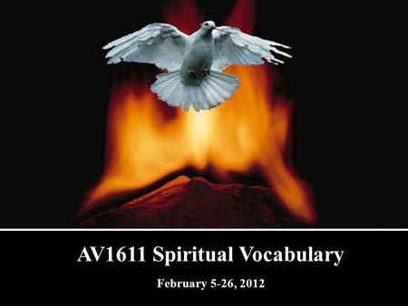 AV1611 Spiritual Vocabulary February 5-26, 2012. 1 Corinthians 2:13 Which things also we speake, not in the words which mans wisedome teacheth, but which.