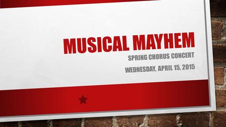 MUSICAL MAYHEM SPRING CHORUS CONCERT WEDNESDAY, APRIL 15, 2015.