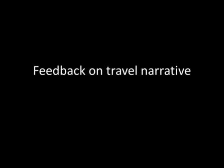 Feedback on travel narrative. Rationale Paragraph 1 Start by giving a brief overview of your narrative: where does the story take place, what is it about.