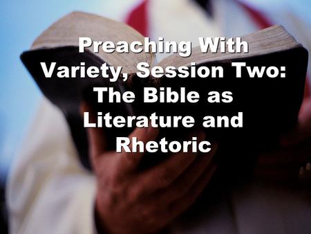 Preaching With Variety, Session Two: The Bible as Literature and Rhetoric.