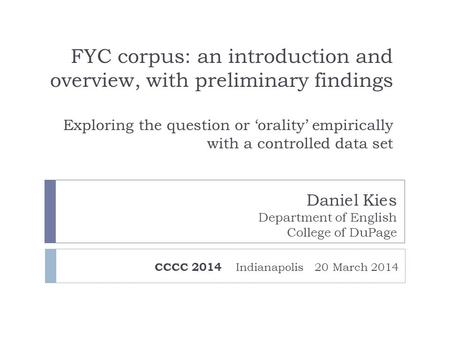 FYC corpus: an introduction and overview, with preliminary findings Exploring the question or ‘orality’ empirically with a controlled data set CCCC 2014.