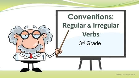 3 rd Grade Copyright © 2014 by Write Score LLC. o Most verbs are regular. o You add -ed to regular verbs to state a past action or when you use a helping.