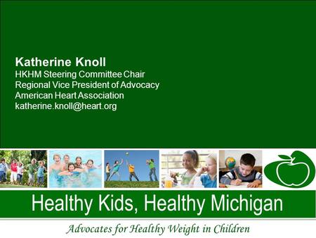 Advocates for Healthy Weight in Children Katherine Knoll HKHM Steering Committee Chair Regional Vice President of Advocacy American Heart Association