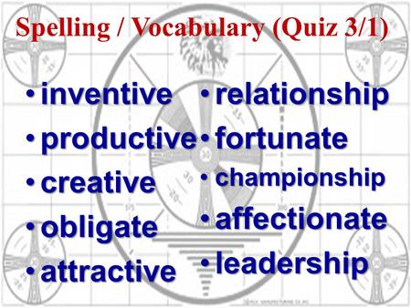 Spelling / Vocabulary (Quiz 3/1) inventiveinventive productiveproductive creativecreative obligateobligate attractiveattractive relationshiprelationship.