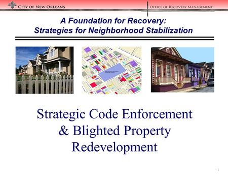 1 Strategic Code Enforcement & Blighted Property Redevelopment A Foundation for Recovery: Strategies for Neighborhood Stabilization.