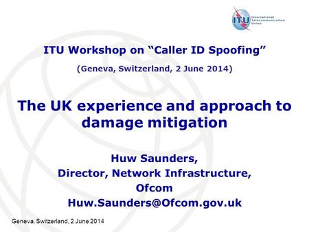 Geneva, Switzerland, 2 June 2014 The UK experience and approach to damage mitigation Huw Saunders, Director, Network Infrastructure, Ofcom