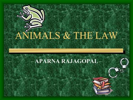 ANIMALS & THE LAW APARNA RAJAGOPAL.