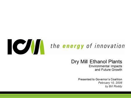 Dry Mill Ethanol Plants Environmental Impacts and Future Growth Presented to Governor’s Coalition February 10, 2006 by Bill Roddy.