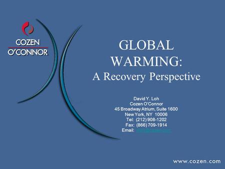 GLOBAL WARMING: A Recovery Perspective David Y. Loh Cozen O’Connor 45 Broadway Atrium, Suite 1600 New York, NY 10006 Tel: (212) 908-1202 Fax: (866) 709-1914.