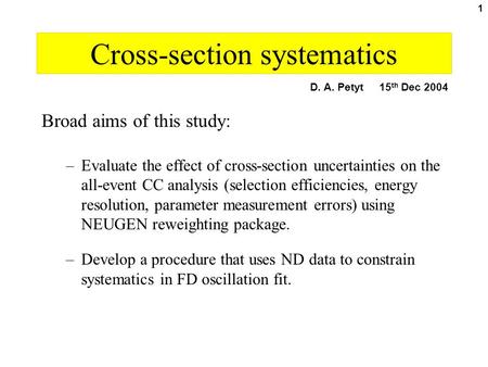 1 Cross-section systematics Broad aims of this study: –Evaluate the effect of cross-section uncertainties on the all-event CC analysis (selection efficiencies,