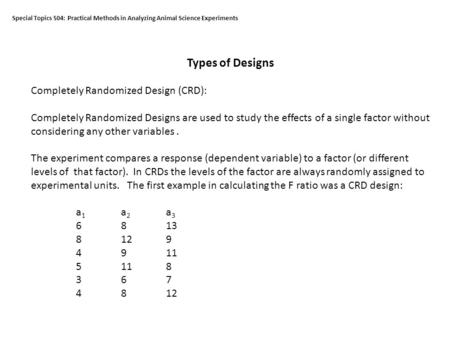 Special Topics 504: Practical Methods in Analyzing Animal Science Experiments Types of Designs Completely Randomized Design (CRD): Completely Randomized.