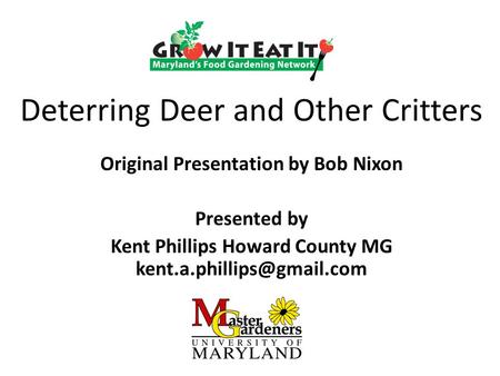 Deterring Deer and Other Critters Original Presentation by Bob Nixon Presented by Kent Phillips Howard County MG