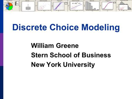 Discrete Choice Modeling William Greene Stern School of Business New York University.