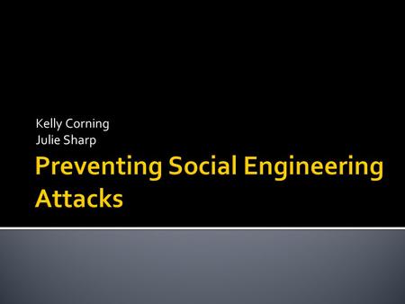 Kelly Corning Julie Sharp.  Human-based techniques: impersonation  Computer-based techniques: malware and scams.