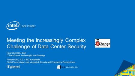 Meeting the Increasingly Complex Challenge of Data Center Security Paul Vaccaro / Intel IT Data Center Technologist and Strategy Forrest Gist, P.E. / IDC.