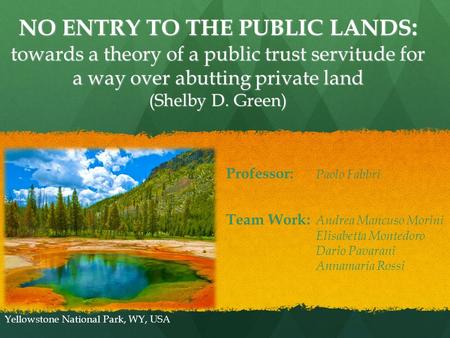 NO ENTRY TO THE PUBLIC LANDS : towards a theory of a public trust servitude for a way over abutting private land (Shelby D. Green) Team Work: Andrea Mancuso.