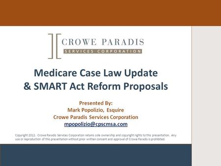 Strictly Private and Confidential 1 Presented By: Mark Popolizio, Esquire Crowe Paradis Services Corporation Copyright 2012. Crowe.