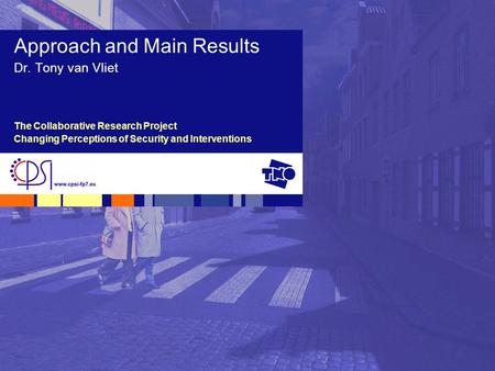 The Collaborative Research Project Changing Perceptions of Security and Interventions Approach and Main Results Dr. Tony van Vliet.