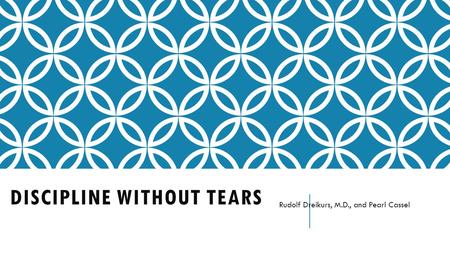 DISCIPLINE WITHOUT TEARS Rudolf Dreikurs, M.D., and Pearl Cassel.