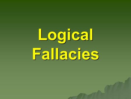 Logical Fallacies.