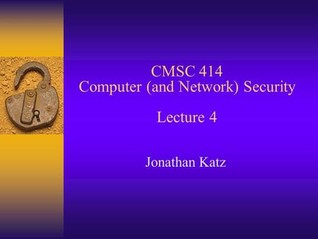 CMSC 414 Computer (and Network) Security Lecture 4 Jonathan Katz.