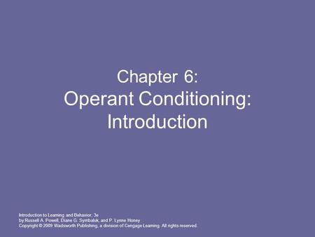 Introduction to Learning and Behavior, 3e by Russell A. Powell, Diane G. Symbaluk, and P. Lynne Honey Copyright © 2009 Wadsworth Publishing, a division.