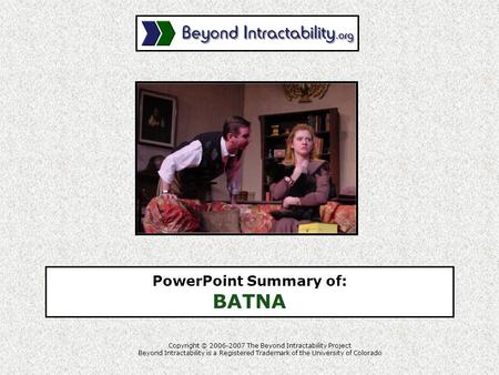 Copyright © 2006-2007 The Beyond Intractability Project Beyond Intractability is a Registered Trademark of the University of Colorado PowerPoint Summary.