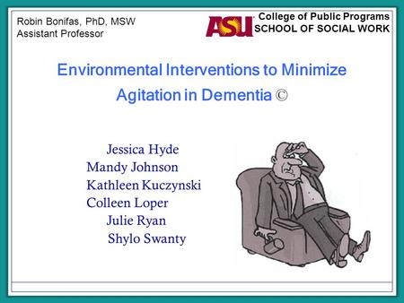 Environmental Interventions to Minimize Agitation in Dementia © Jessica Hyde Mandy Johnson Kathleen Kuczynski Colleen Loper Julie Ryan Shylo Swanty Robin.