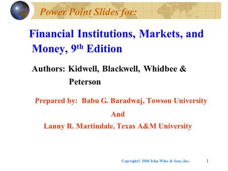 Copyright© 2006 John Wiley & Sons, Inc.1 Power Point Slides for: Financial Institutions, Markets, and Money, 9 th Edition Authors: Kidwell, Blackwell,