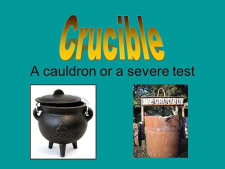 A cauldron or a severe test. Salem Witchcraft Trials Fear of Satan and going to hell Mass hysteria with minimal proof.