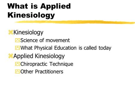 What is Applied Kinesiology zKinesiology yScience of movement yWhat Physical Education is called today zApplied Kinesiology yChiropractic Technique yOther.