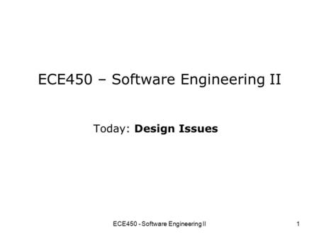 ECE450 - Software Engineering II1 ECE450 – Software Engineering II Today: Design Issues.