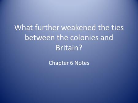 What further weakened the ties between the colonies and Britain?