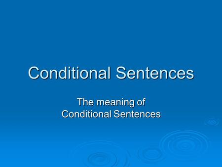 Conditional Sentences The meaning of Conditional Sentences.