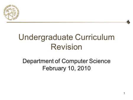 1 Undergraduate Curriculum Revision Department of Computer Science February 10, 2010.