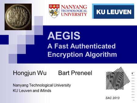 1`` ```` ```` ```` ```` ```` ```` ```` ```` ```` `` AEGIS A Fast Authenticated Encryption Algorithm Hongjun Wu Bart Preneel Nanyang Technological University.