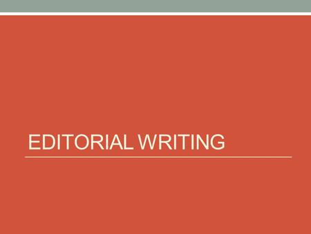 EDITORIAL WRITING. WHAT IS AN EDITORIAL? An article that states the newspaper’s stance or opinion on a particular issue. Basically, it is a persuasive.