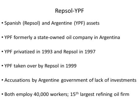 Repsol-YPF Spanish (Repsol) and Argentine (YPF) assets YPF formerly a state-owned oil company in Argentina YPF privatized in 1993 and Repsol in 1997 YPF.