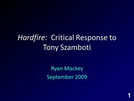 Hardfire: Critical Response to Tony Szamboti Ryan Mackey September 2009 1.