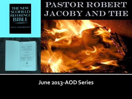 June 2013-AOD Series. Background: When Pastor was reading the New Scofield KJV Bible, a voice told him: “This is not my Word Son!” This voice kept repeating.