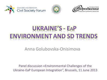 Anna Golubovska-Onisimova Panel discussion «Environmental Challenges of the Ukraine-EaP European Integration”, Brussels, 11 June 2013.