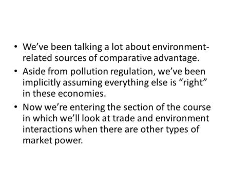 We’ve been talking a lot about environment- related sources of comparative advantage. Aside from pollution regulation, we’ve been implicitly assuming everything.