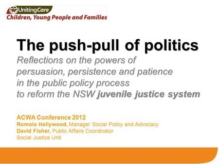 The push-pull of politics Reflections on the powers of persuasion, persistence and patience in the public policy process to reform the NSW juvenile justice.