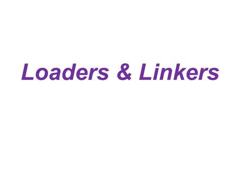 Loaders & Linkers. Introduction A “Loader” is a program which accepts the object program as input, makes them executable by the computer and initiates.