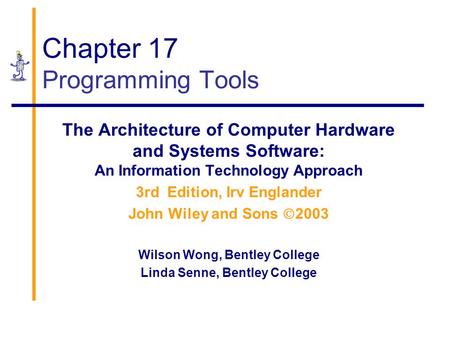 Chapter 17 Programming Tools The Architecture of Computer Hardware and Systems Software: An Information Technology Approach 3rd Edition, Irv Englander.