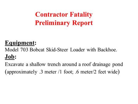 Equipment: Model 703 Bobcat Skid-Steer Loader with Backhoe. Job: Excavate a shallow trench around a roof drainage pond ( approximately.3 meter /1 foot;.6.