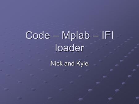 Code – Mplab – IFI loader Nick and Kyle. Background Original C oriented Designed to be lightweight yet robust Very small subset of C.