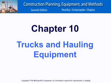 Copyright © The McGraw-Hill Companies, Inc. Permission required for reproduction or display. Chapter 10 Trucks and Hauling Equipment.