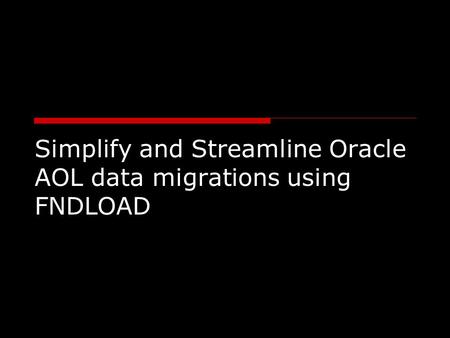 Simplify and Streamline Oracle AOL data migrations using FNDLOAD.